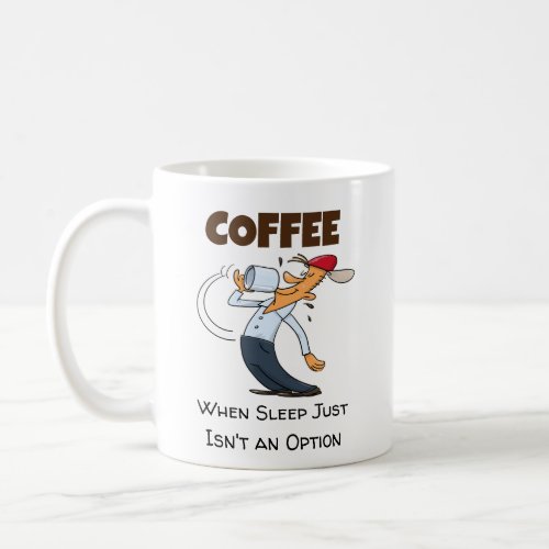 Coffee _ When Sleep Just Isnt An Option Cartoon Coffee Mug