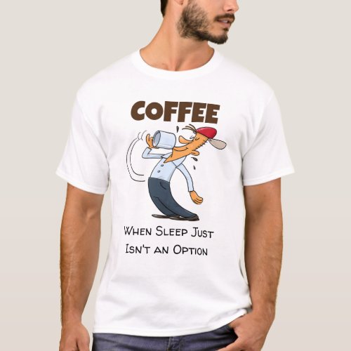 Coffee _ When Sleep Just Isnt An Option Cartoon T_Shirt