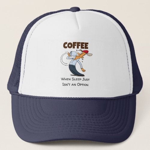 Coffee _ When Sleep Just Isnt An Option Cartoon Trucker Hat