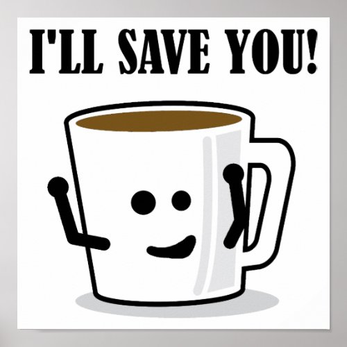 Coffee Will Save You Funny Poster Sign