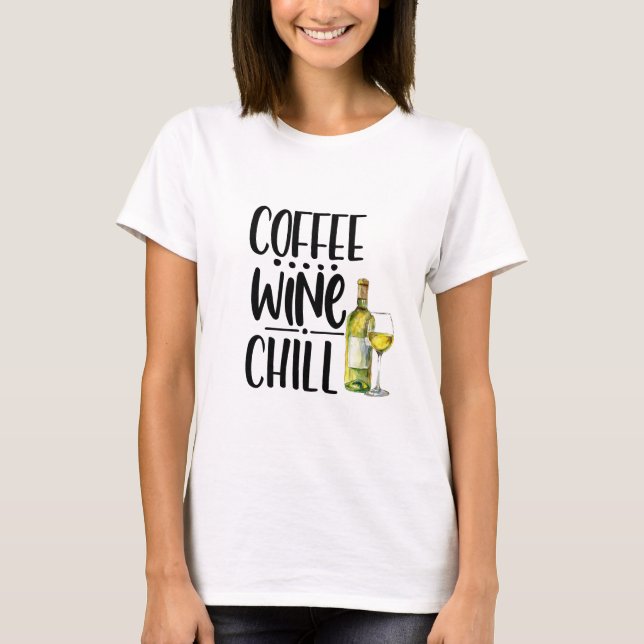 "Coffee Wine Chill" Funny T-Shirt - Wine & Coffee  (Front)