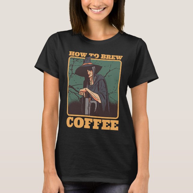 Coffee Witch How To Brew Coffee Halloween Costumes T-Shirt (Front)