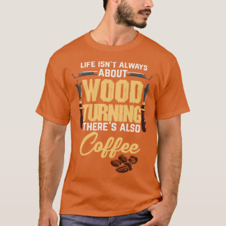 Coffee Woodturning Woodworking Woodturner Wood T-Shirt