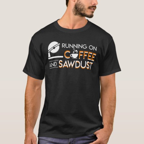 Coffee Woodworking Running Coffee Sawdust T_Shirt