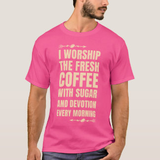 Coffee worship in the morning friend T-Shirt
