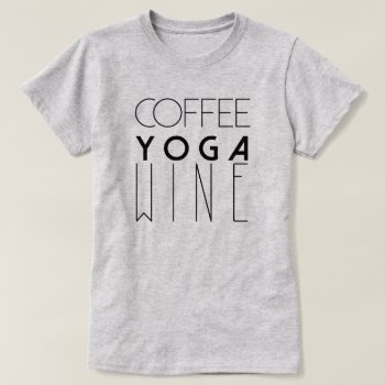 Coffee Yoga Wine | Chic Typography T-shirt by RedefinedDesigns at Zazzle
