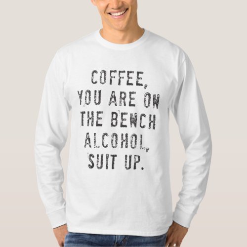 Coffee You Are On The Bench Alcohol Suit Up T_Shirt