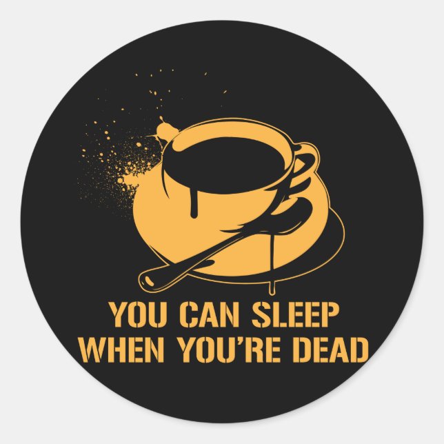 Coffee you can sleep when you're dead classic round sticker (Front)