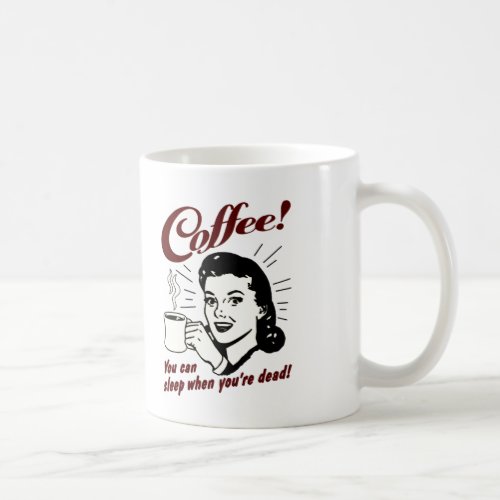 Coffee you can sleep when youre dead funny mug