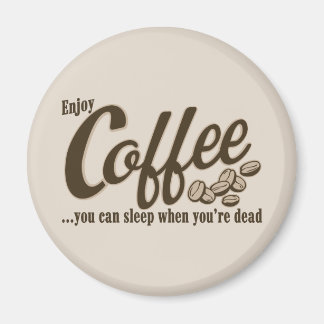 Coffee you can sleep when you're dead magnet