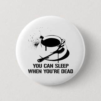 Coffee you can sleep when you're dead pinback button