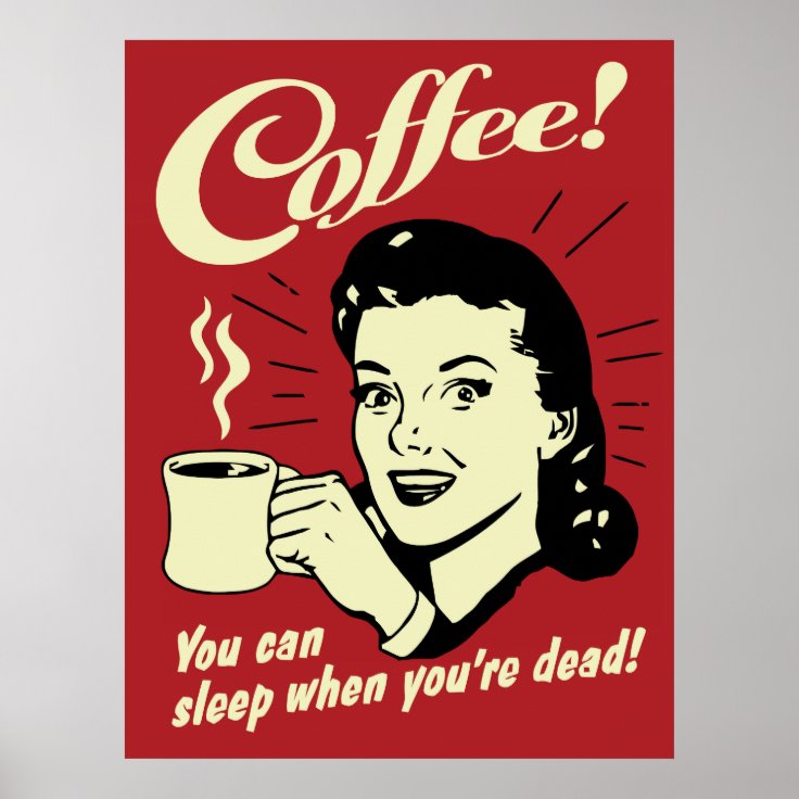 Coffee You Can Sleep When You're Dead Poster Zazzle