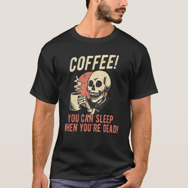 Coffee You Can Sleep When You're Dead  Skeleton Co T-Shirt (Front)