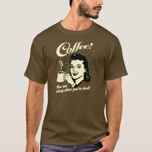 Coffee You can sleep when youre dead T_Shirt