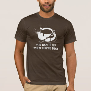 Coffee you can sleep when you're dead T-Shirt