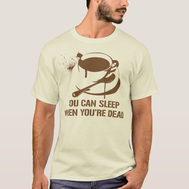 Coffee you can sleep when you're dead T-Shirt (Front)