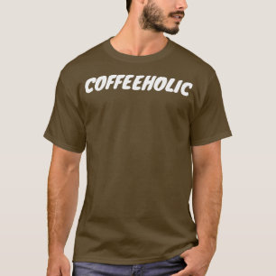 Coffeeholic 1 T-Shirt