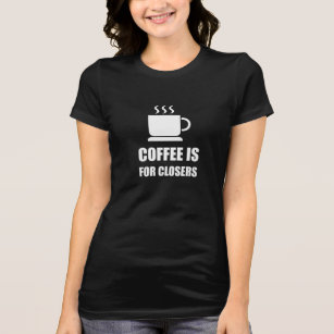 coffee's for closers shirt