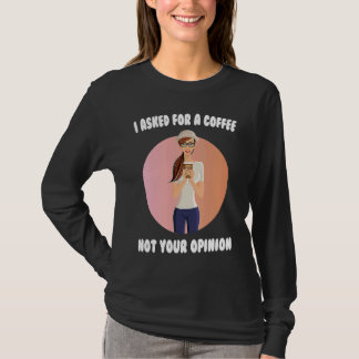 Coffees I Asked For A Coffee Not Your Opinion Ba T-Shirt