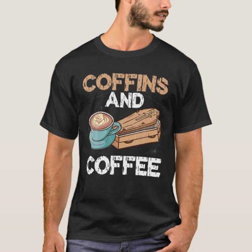 Coffins And Coffee Funeral Burial Coffin T_Shirt