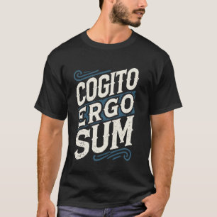 Cogito Ergo Sum I Think Therefore I Am Philosophy T-Shirt