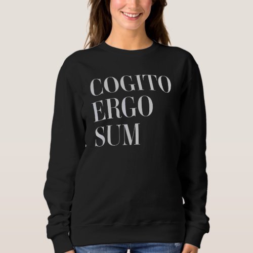 Cogito Ergo Sum Latin Quotes I Think Therefore I A Sweatshirt