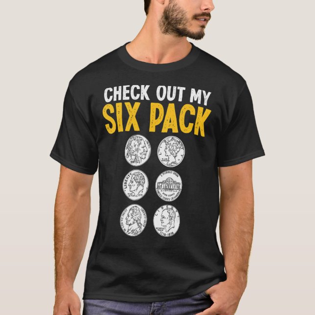 Coin Collecting Check out my Six Pack Numismatist  T-Shirt (Front)