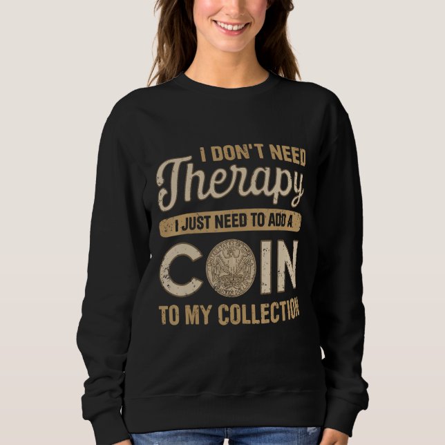 Coin Collecting For  Coin Collector Coin Enthusias Sweatshirt (Front)