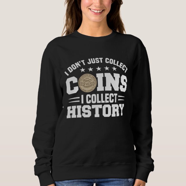 Coin Collecting Hobby Numismatist Numismatic Coin  Sweatshirt (Front)