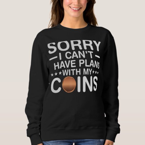 Coin Collecting I Have Plans with My Coins  Numism Sweatshirt