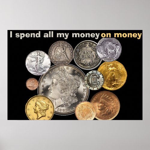 Coin Collecting I spend all my money on money Poster
