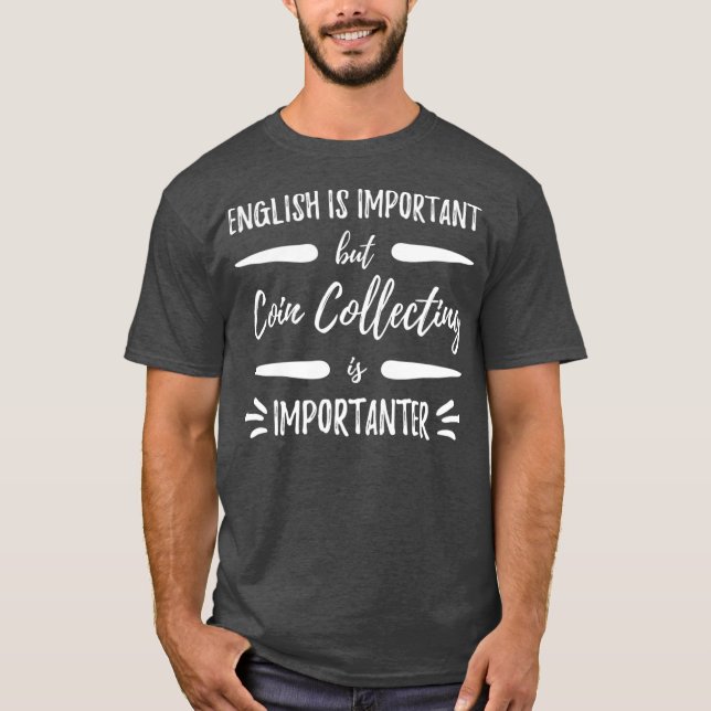 Coin Collecting Importanter Funny Collectors T-Shirt (Front)