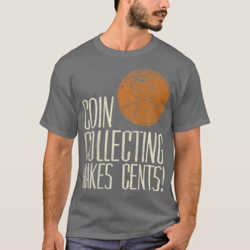Coin collecting makes cents  Coin collecting T_Shirt