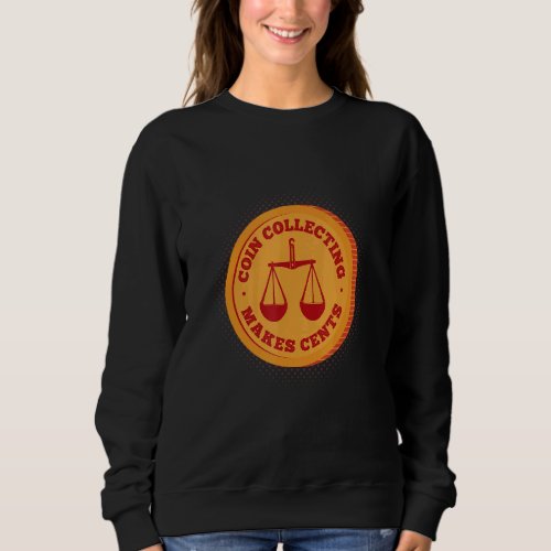 Coin Collecting Makes Cents Coin Collector Currenc Sweatshirt