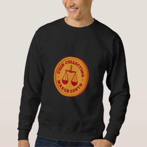 Coin Collecting Makes Cents Coin Collector Currenc Sweatshirt