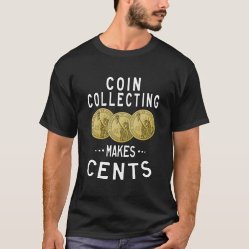 Coin Collecting Makes Cents Currency Collector Num T_Shirt