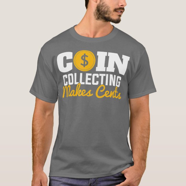 Coin Collecting Makes Cents numismatist coin T-Shirt (Front)