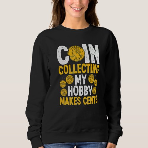 Coin Collecting My Hobby makes Cents Coins Numisma Sweatshirt