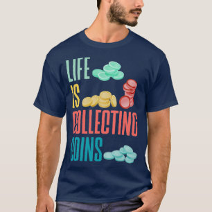Coin collecting Numismatist Numismatics Life Is Co T-Shirt