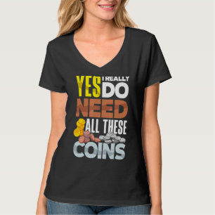 Coin Collecting Numismatist Numismatics Need All T T-Shirt
