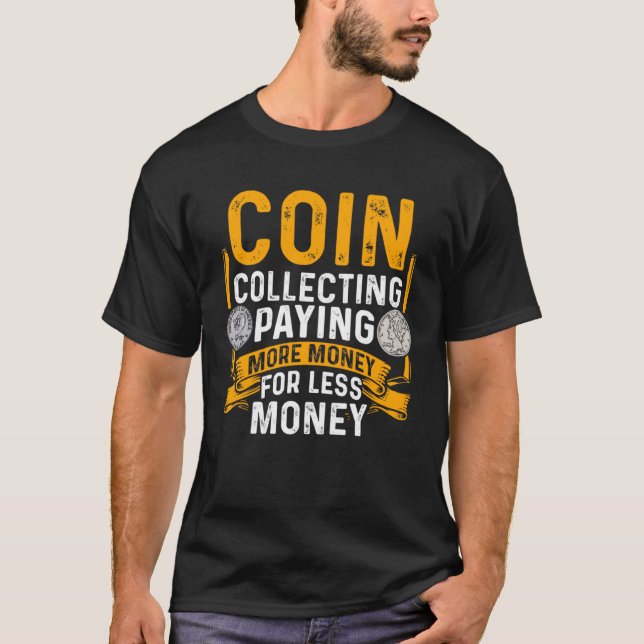 Coin Collecting Paying More Money for Less Money N T-Shirt (Front)