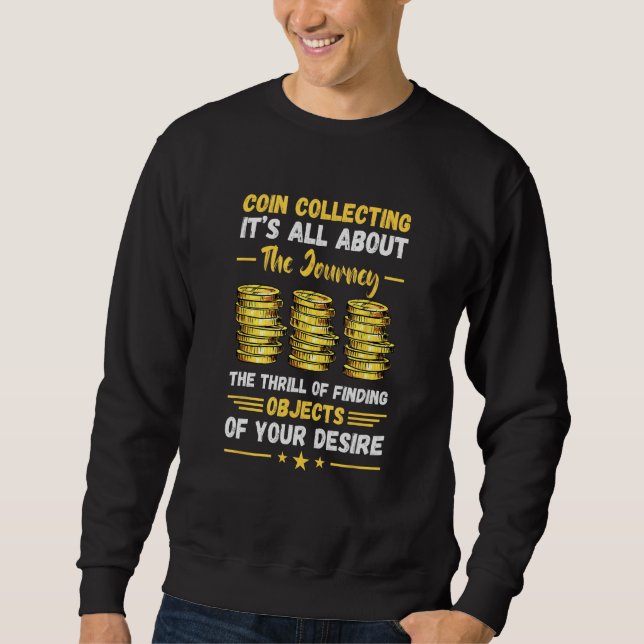 Coin Collecting The Journey Numismatist Coin Colle Sweatshirt (Front)
