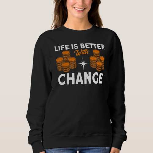Coin Collecting With Change Coin Collector Sweatshirt