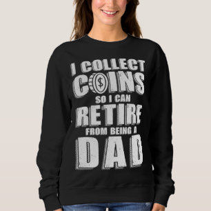 Coin Collector Dad Numismatics Retired Sweatshirt