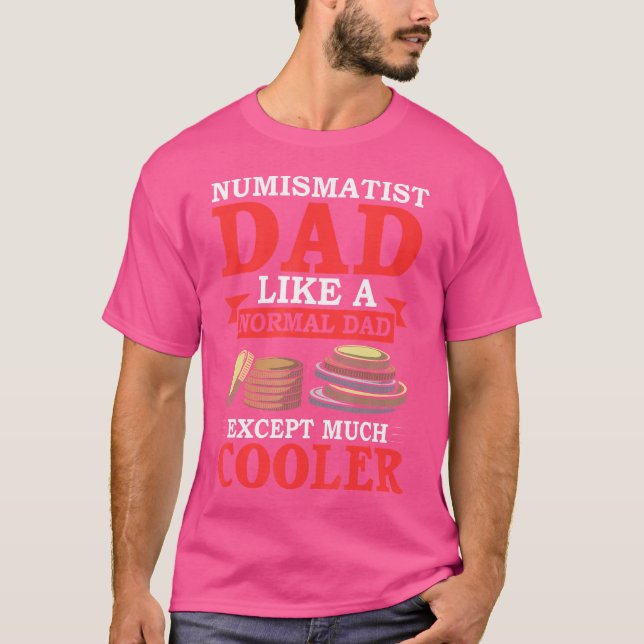 Coin Collector Father Quote Numismatic Coins Numis T-Shirt (Front)