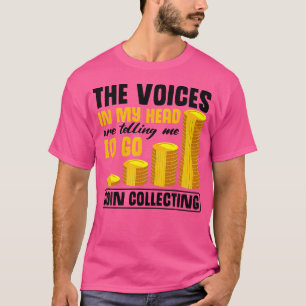Coin Collector Voices In My Head Are Telling Coin T-Shirt