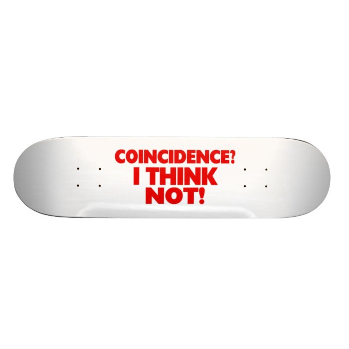 Coincidence I Think Not Skateboard Deck