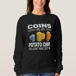Coins are like Potato Chips Numismatist Coin Colle Sweatshirt