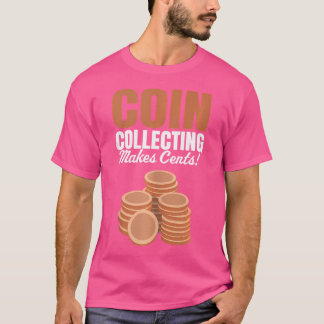 Coins Coin Collecting Makes Cents Coin Collector T-Shirt