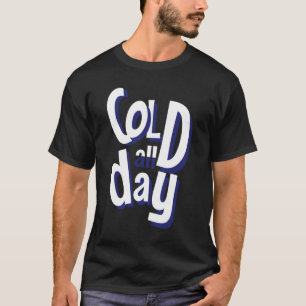 Cold All Day T-Shirt